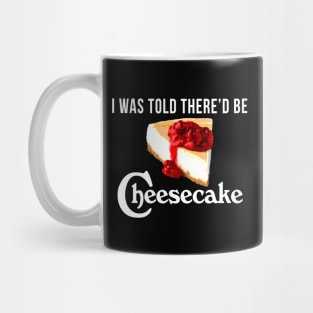 I Was Told There'd be Cheesecake Mug